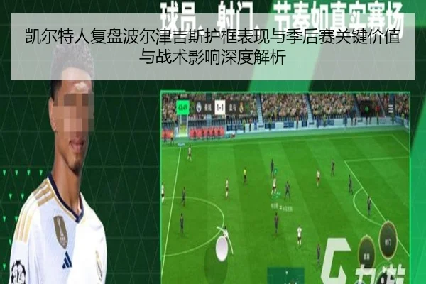 凯尔特人复盘波尔津吉斯护框表现与季后赛关键价值与战术影响深度解析