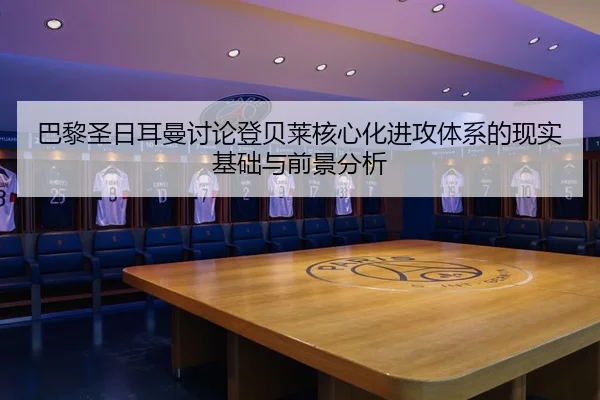 巴黎圣日耳曼讨论登贝莱核心化进攻体系的现实基础与前景分析
